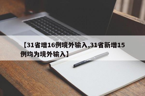 【31省增16例境外输入,31省新增15例均为境外输入】
