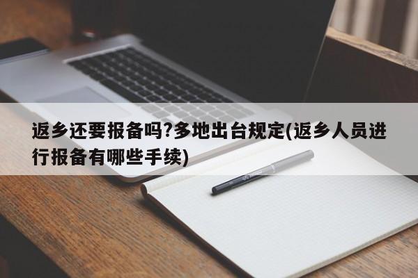 返乡还要报备吗?多地出台规定(返乡人员进行报备有哪些手续)