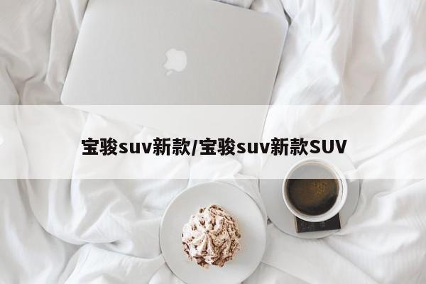 宝骏suv新款/宝骏suv新款SUV