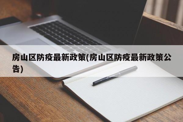 房山区防疫最新政策(房山区防疫最新政策公告)