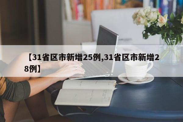 【31省区市新增25例,31省区市新增28例】