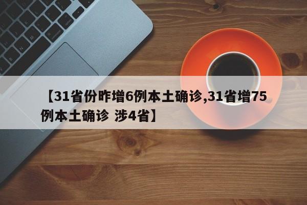 【31省份昨增6例本土确诊,31省增75例本土确诊 涉4省】