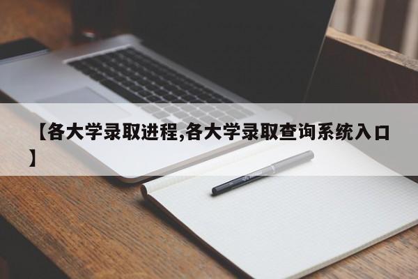 【各大学录取进程,各大学录取查询系统入口】