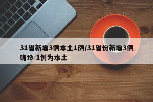 31省新增3例本土1例/31省份新增3例确诊 1例为本土