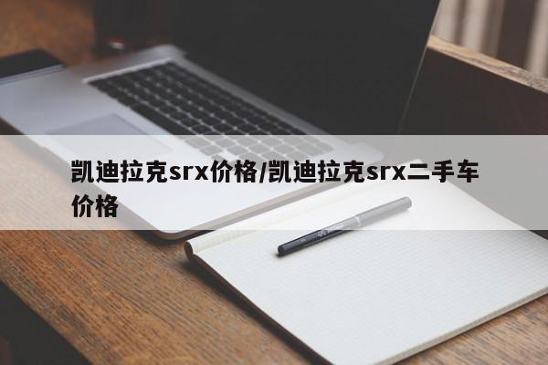 凯迪拉克srx价格/凯迪拉克srx二手车价格