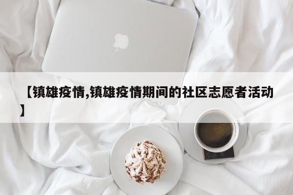 【镇雄疫情,镇雄疫情期间的社区志愿者活动】