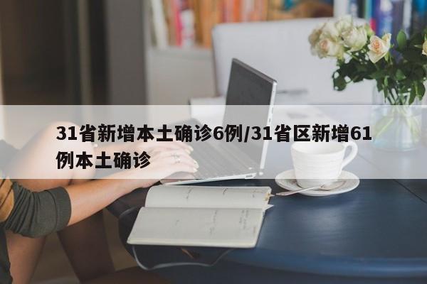 31省新增本土确诊6例/31省区新增61例本土确诊