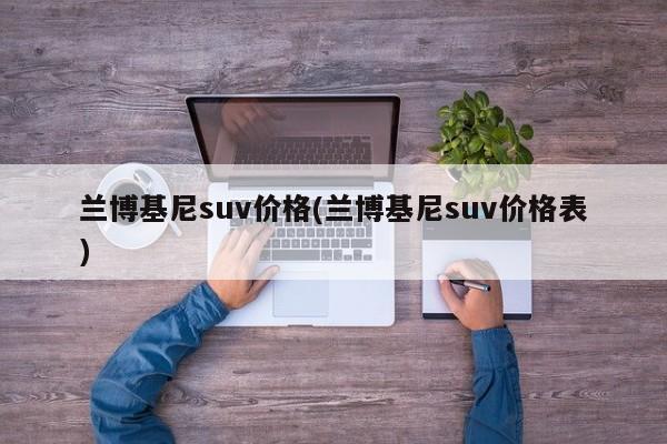兰博基尼suv价格(兰博基尼suv价格表)