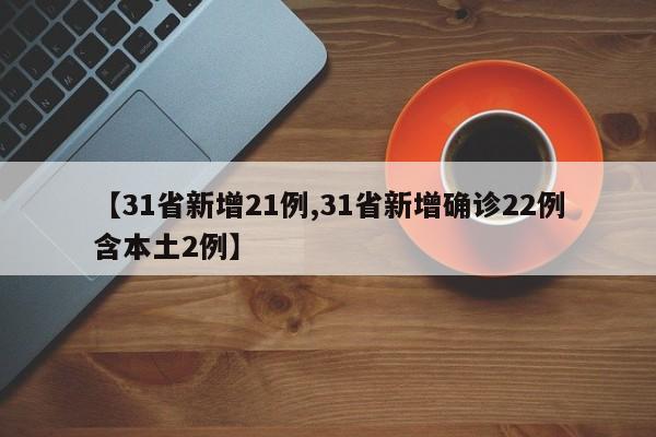 【31省新增21例,31省新增确诊22例含本土2例】