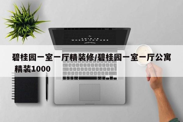 碧桂园一室一厅精装修/碧桂园一室一厅公寓 精装1000