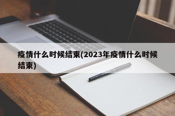 疫情什么时候结束(2023年疫情什么时候结束)