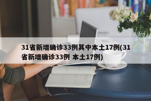 31省新增确诊33例其中本土17例(31省新增确诊33例 本土17例)