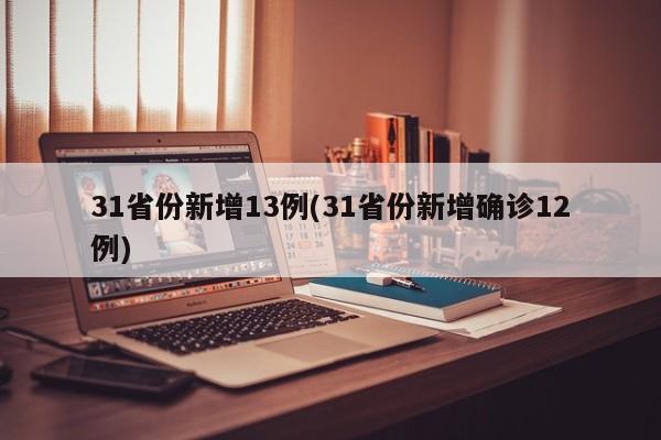 31省份新增13例(31省份新增确诊12例)