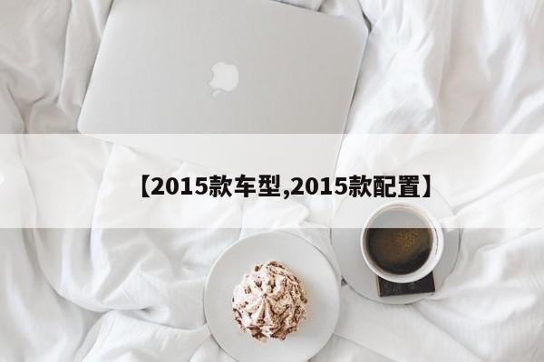 【2015款车型,2015款配置】